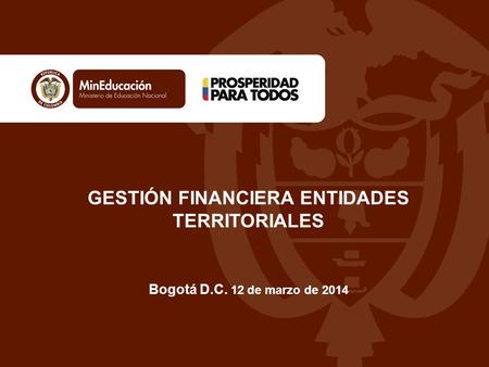 GESTIÓN FINANCIERA ENTIDADES TERRITORIALES Bogotá D.C. 12 de marzo de 2014.