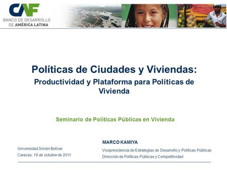 Políticas de Ciudades y Viviendas: Productividad y Plataforma para Políticas de Vivienda MARCO KAMIYA Universidad Simón Bolívar Caracas, 19 de octubre.