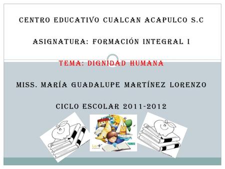 Centro educativo Cualcan Acapulco s.c Asignatura: formación integral i