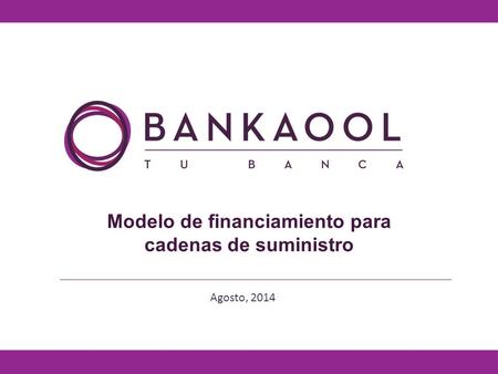 Agosto, 2014 Modelo de financiamiento para cadenas de suministro.