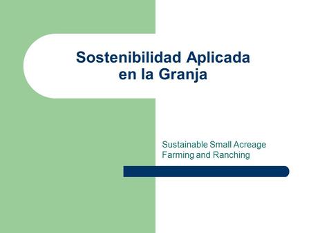 Sostenibilidad Aplicada en la Granja Sustainable Small Acreage Farming and Ranching.