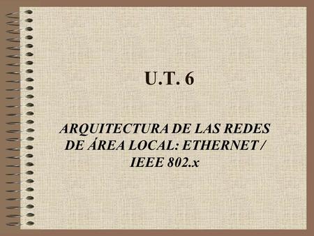ARQUITECTURA DE LAS REDES DE ÁREA LOCAL: ETHERNET / IEEE 802.x