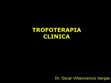 TROFOTERAPIA CLINICA Dr. Oscar Villavicencio Vargas.