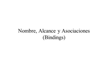 Nombre, Alcance y Asociaciones (Bindings). Agenda Definición Nombre y Bindings Binding Time Importancia del Binding Time Eventos relacionados a la Asociación.