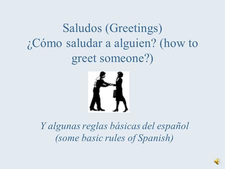 Saludos (Greetings) ¿Cómo saludar a alguien? (how to greet someone?)