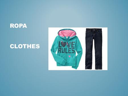 ROPA CLOTHES. LA ROPA QUESTION : 1- HOW DO YOU DECIDE WHAT CLOTHES TO WEAR EVERYDAY? DO YOU HAVE A SYSTEM? DO YOU WEAR WHAT YOU HAVE AVAILABLE? DO YOU.