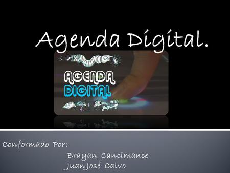 Conformado Por: Brayan Cancimance Juan José Calvo Agenda Digital.