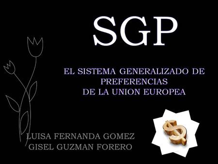 LUISA FERNANDA GOMEZ GISEL GUZMAN FORERO. Es el instrumento por el cual la UE concede preferencias comerciales a los países en desarrollo, mediante la.