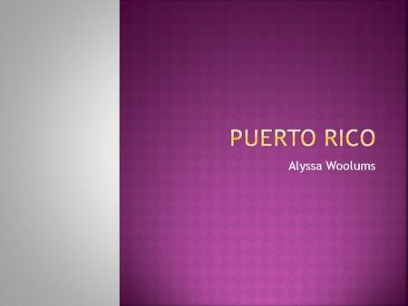 Alyssa Woolums.  Mapa/Ciudades  Un celebracion  Personas famosas  Comida  La Bandera de Puerto Rico  Lugares para Visitar  Datos Divertidos de.