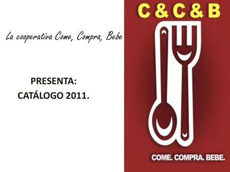 La cooperativa Come, Compra, Bebe PRESENTA: CATÁLOGO 2011.