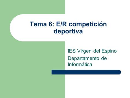 Tema 6: E/R competición deportiva IES Virgen del Espino Departamento de Informática.