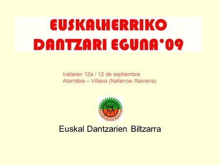 EUSKALHERRIKO DANTZARI EGUNA’09 Euskal Dantzarien Biltzarra Irailaren 12a / 12 de septiembre Atarrabia – Villava (Nafarroa /Navarra)