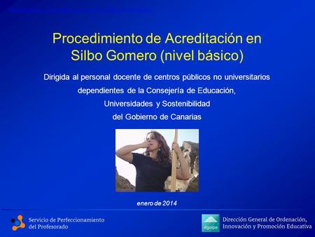 Procedimiento de Acreditación en Silbo Gomero (nivel básico) Dirigida al personal docente de centros públicos no universitarios dependientes de la Consejería.
