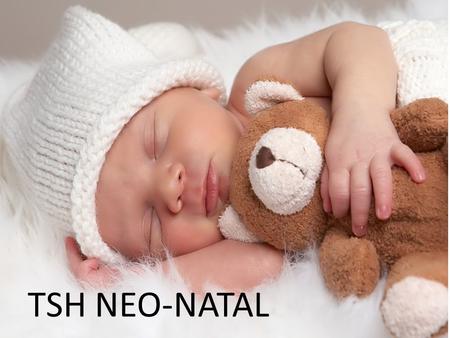 TSH NEO-NATAL TSH NEO-NATAL.