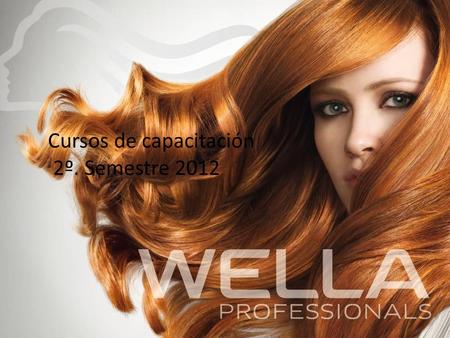 Cursos de capacitación 2º. Semestre 2012. CURSO DE COLOR Wella Color Advance Intro Color LOS PRINCIPIOS DEL COLOR 9 Jul. Essential Color (2 días) DESARROLLANDO.