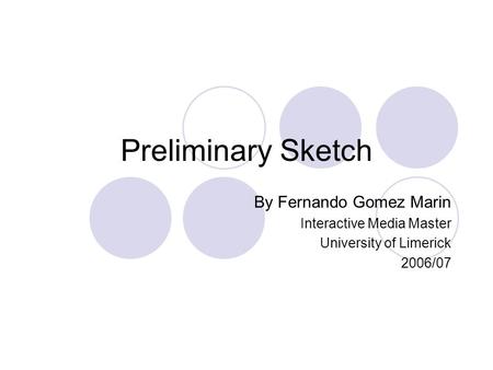 Preliminary Sketch By Fernando Gomez Marin Interactive Media Master University of Limerick 2006/07.