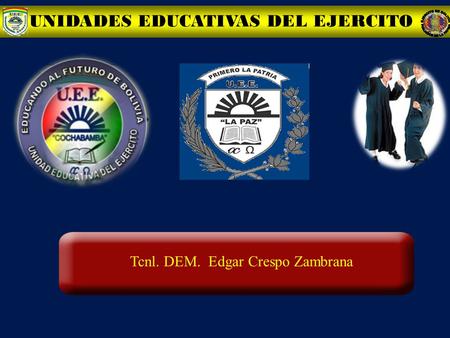 UNIDADES EDUCATIVAS DEL EJERCITO Tcnl. DEM. Edgar Crespo Zambrana.