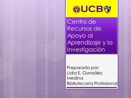 Preparado por: Lidia E. González Medina Bibliotecaria Profesional Centro de Recursos de Apoyo al Aprendizaje y la Investigación.