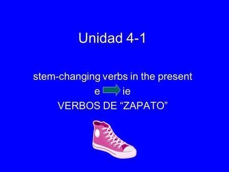 Unidad 4-1 stem-changing verbs in the present e ie VERBOS DE “ZAPATO”