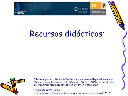 Recursos didácticos* *Editado por Ana María Prieto Hernández para la Especialización en Competencias Docentes. UPN-Cosdac, México 2008, a partir de diversos.