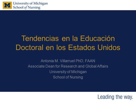 Tendencias en la Educación Doctoral en los Estados Unidos Antonia M. Villarruel PhD, FAAN Associate Dean for Research and Global Affairs University of.