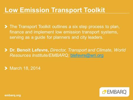Low Emission Transport Toolkit embarq.org The Transport Toolkit outlines a six step process to plan, finance and implement low emission transport systems,