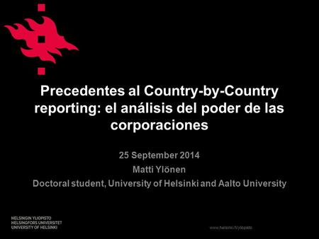Www.helsinki.fi/yliopisto Precedentes al Country-by-Country reporting: el análisis del poder de las corporaciones 25 September 2014 Matti Ylönen Doctoral.