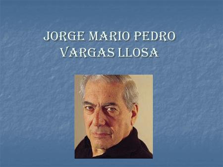 Jorge Mario Pedro Vargas Llosa. Nació un 28 de marzo de 1936 en la ciudad de Arequipa (Perú). Arequipa (Perú)