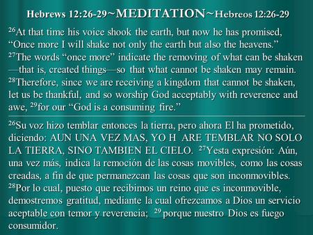 Hebrews 12:26-29 ~MEDITATION~ Hebreos 12:26-29 26 At that time his voice shook the earth, but now he has promised, “Once more I will shake not only the.