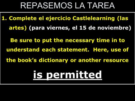 REPASEMOS LA TAREA 1.Complete el ejercicio Castlelearning (las artes) (para viernes, el 15 de noviembre) Be sure to put the necessary time in to understand.