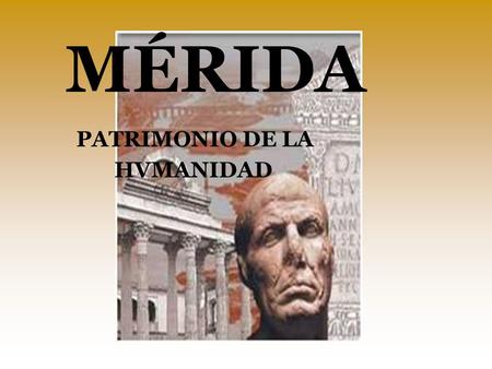 MÉRIDA PATRIMONIO DE LA 	HVMANIDAD.