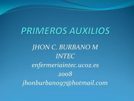 PRIMEROS AUXILIOS JHON C. BURBANO M INTEC enfermeriaintec.ucoz.es 2008