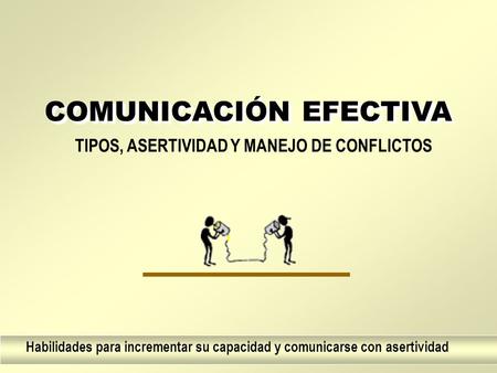 COMUNICACIÓN EFECTIVA TIPOS, ASERTIVIDAD Y MANEJO DE CONFLICTOS