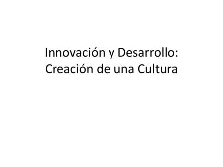 Innovación y Desarrollo: Creación de una Cultura.
