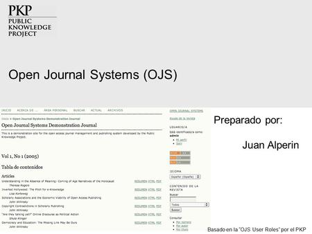 Open Journal Systems (OJS) Preparado por: Juan Alperin Basado en la “OJS User Roles” por el PKP.
