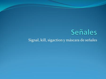 Signal, kill, sigaction y máscara de señales