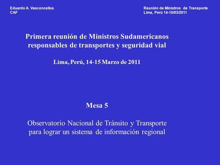 Eduardo A. Vasconcellos Reunión de Ministros de Transporte CAF Lima, Perú 14-15/03/2011 Primera reunión de Ministros Sudamericanos responsables de transportes.