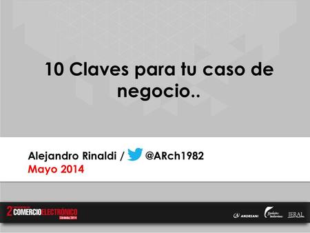 10 Claves para tu caso de negocio.. Alejandro Rinaldi Mayo 2014.