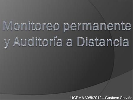 UCEMA 30/5/2012 – Gustavo Calviño. Agenda Monitoreo Permanente - Armado del tablero de control. Auditoría a distancia y presencial. Monitoreo permanente.