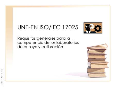 UNE-EN ISO/IEC 17025 Requisitos generales para la competencia de los laboratorios de ensayo y calibración.