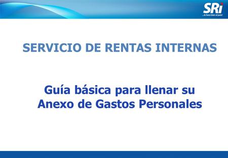 Junio 2006 SERVICIO DE RENTAS INTERNAS Guía básica para llenar su Anexo de Gastos Personales.
