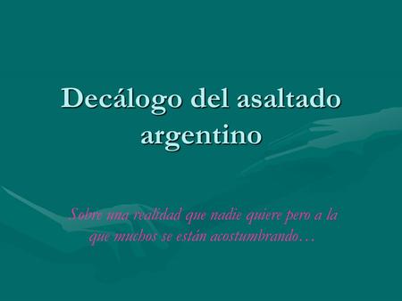 Decálogo del asaltado argentino Sobre una realidad que nadie quiere pero a la que muchos se están acostumbrando…