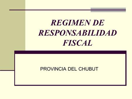 REGIMEN DE RESPONSABILIDAD FISCAL PROVINCIA DEL CHUBUT.