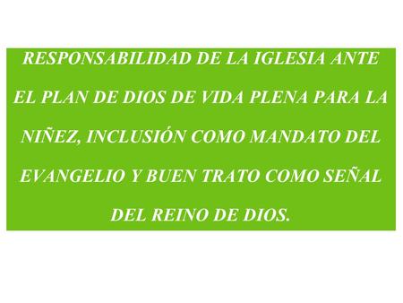 RESPONSABILIDAD DE LA IGLESIA ANTE EL PLAN DE DIOS DE VIDA PLENA PARA LA NIÑEZ, INCLUSIÓN COMO MANDATO DEL EVANGELIO Y BUEN TRATO COMO SEÑAL DEL REINO.