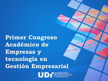 Primer Congreso Académico de Empresas y tecnología en Gestión Empresarial.