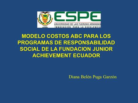 Diana Belén Puga Garzón MODELO COSTOS ABC PARA LOS PROGRAMAS DE RESPONSABILIDAD SOCIAL DE LA FUNDACION JUNIOR ACHIEVEMENT ECUADOR.