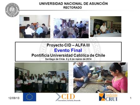 12/09/131 UNIVERSIDAD NACIONAL DE ASUNCIÓN RECTORADO Proyecto CID – ALFA III Evento Final Pontificia Universidad Católica de Chile Santiago de Chile 5.