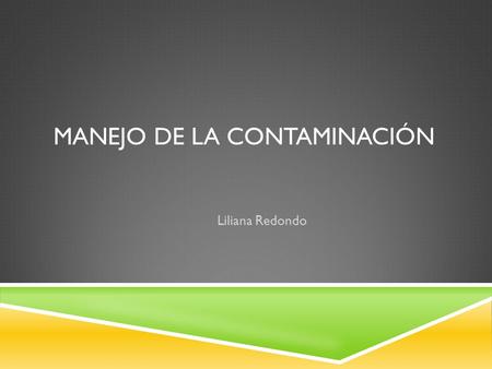 MANEJO DE LA CONTAMINACIÓN Liliana Redondo.  Objetivo General Desarrollar en la población costarricense una cultura de responsabilidad social individual.