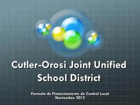 Cutler-Orosi Joint Unified School District Formula de Financiamiento de Control Local Noviembre 2013.