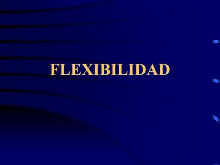 FLEXIBILIDAD.
